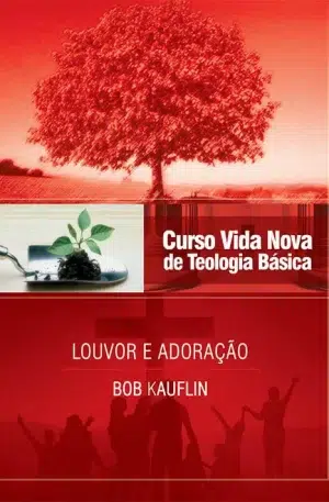 Curso Vida Nova de Teologia básica - Vol. 11 - Louvor e adoração (Bob Kauflin)